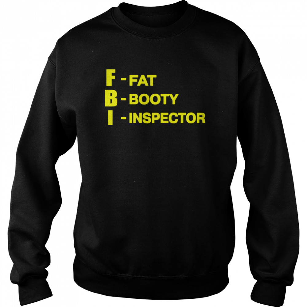 FBI fat booty inspector shirt Unisex Sweatshirt