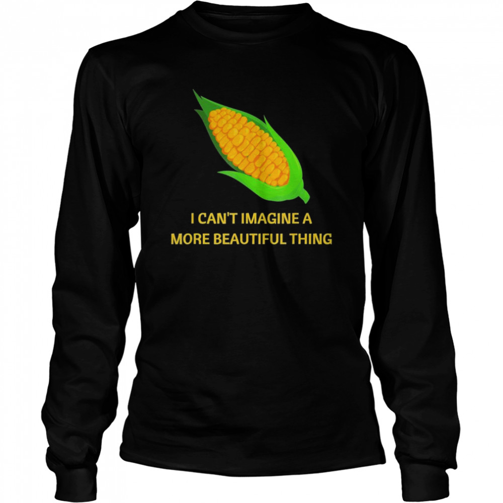I can’t imagine a more beautiful thing T- Long Sleeved T-shirt