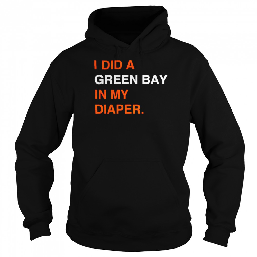 I did a green bay in my diaper shirt Unisex Hoodie