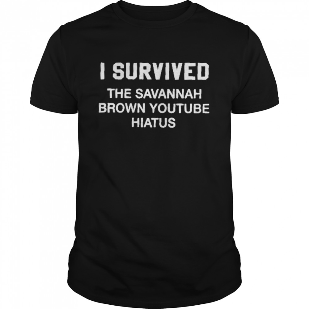 I Survived The Savannah Brown Youtube Hiatus  Classic Men's T-shirt