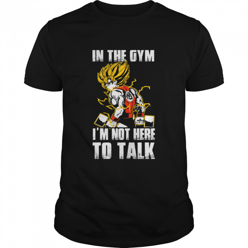 In The Gym Im Not Here To Talk Dragon Ball Super Saiyan Warrior Son Goku Kakarot shirt Classic Men's T-shirt