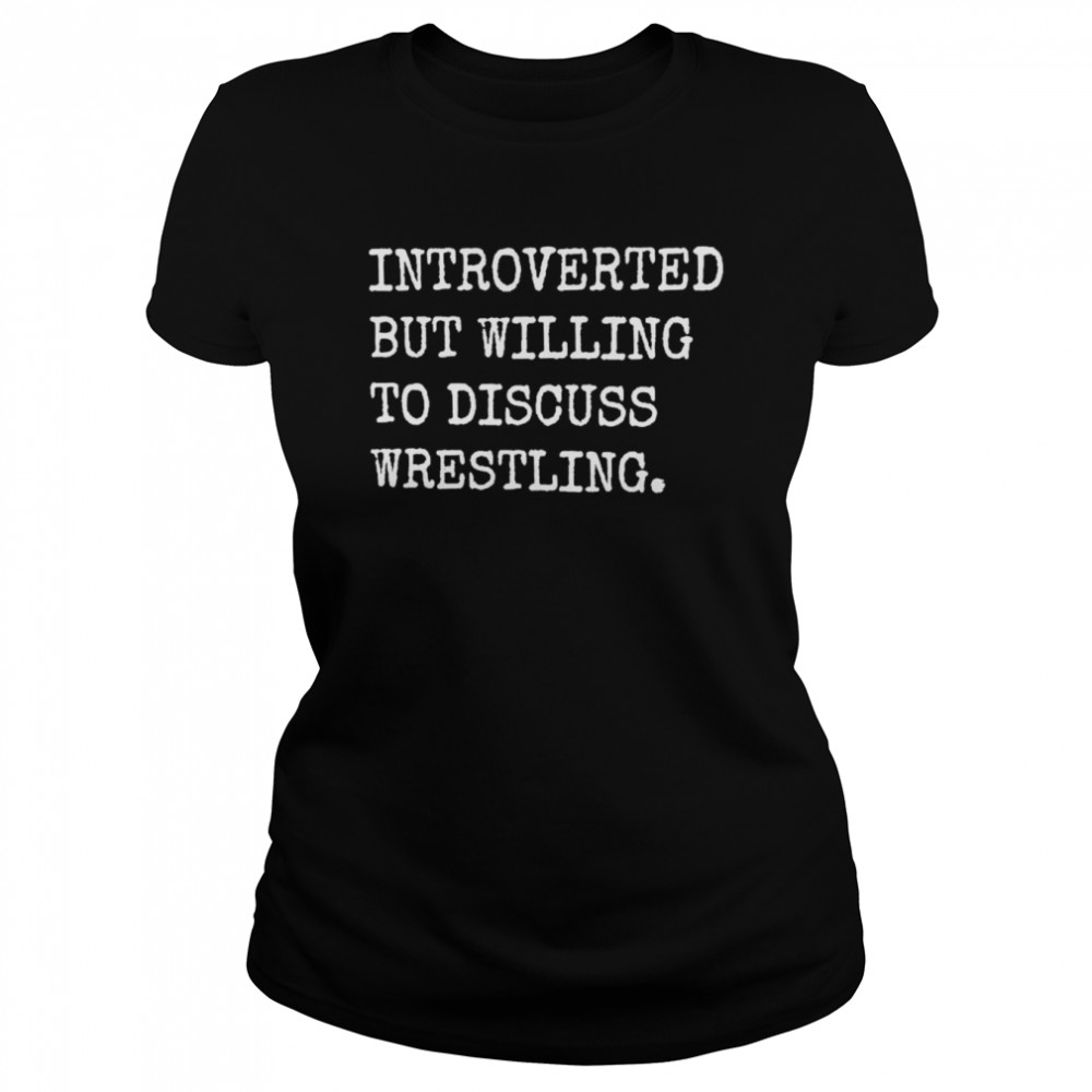 Introverted But Willing To Discuss Wrestling  Classic Women's T-shirt