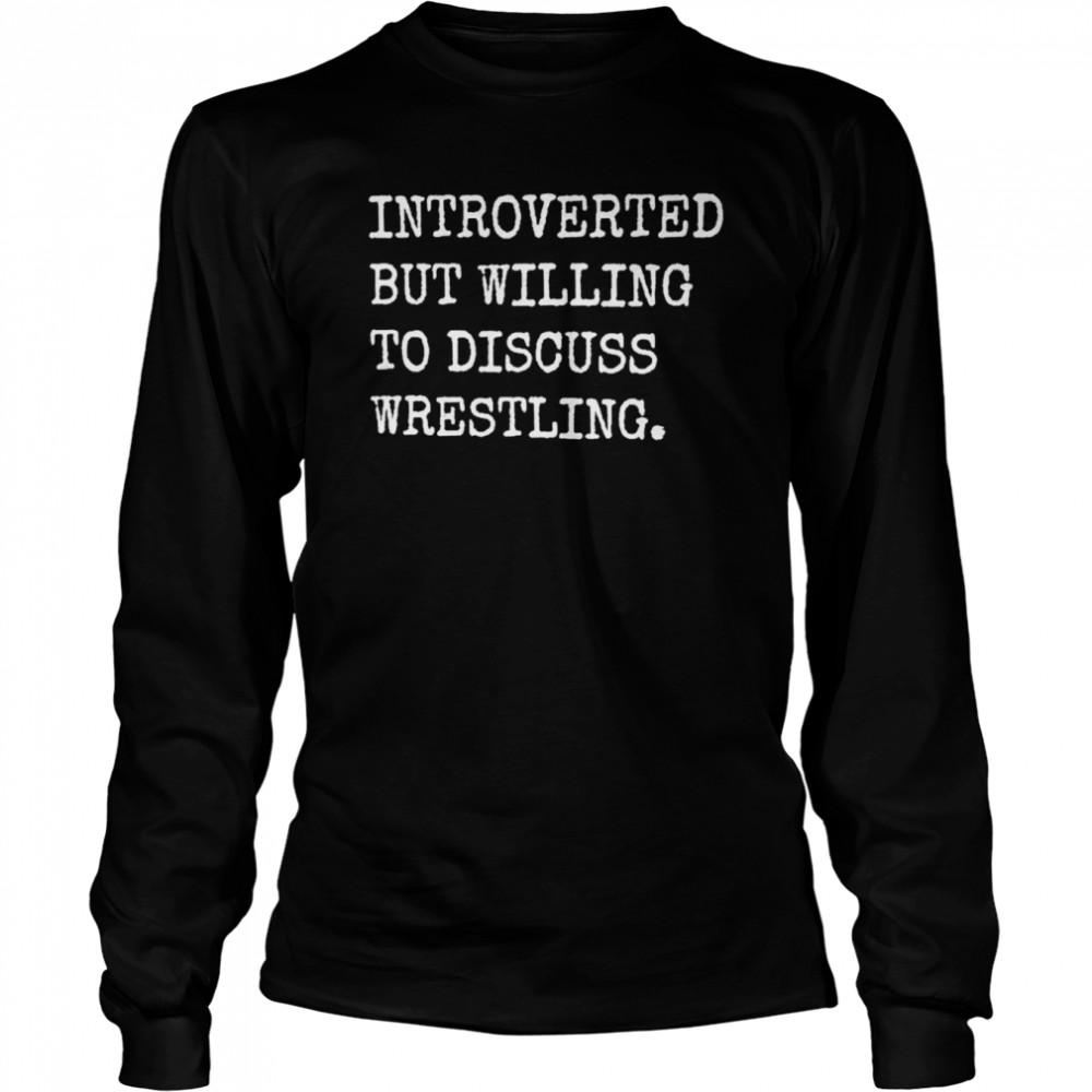 Introverted But Willing To Discuss Wrestling  Long Sleeved T-shirt