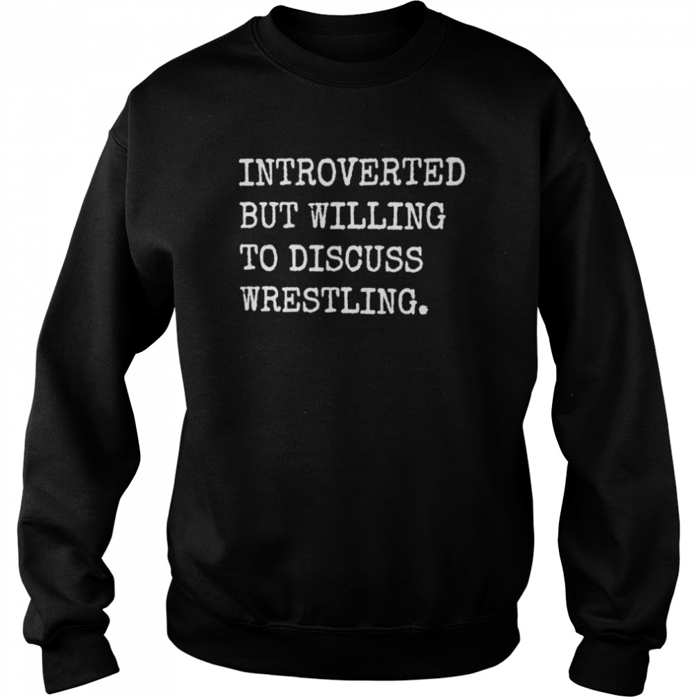 Introverted But Willing To Discuss Wrestling  Unisex Sweatshirt