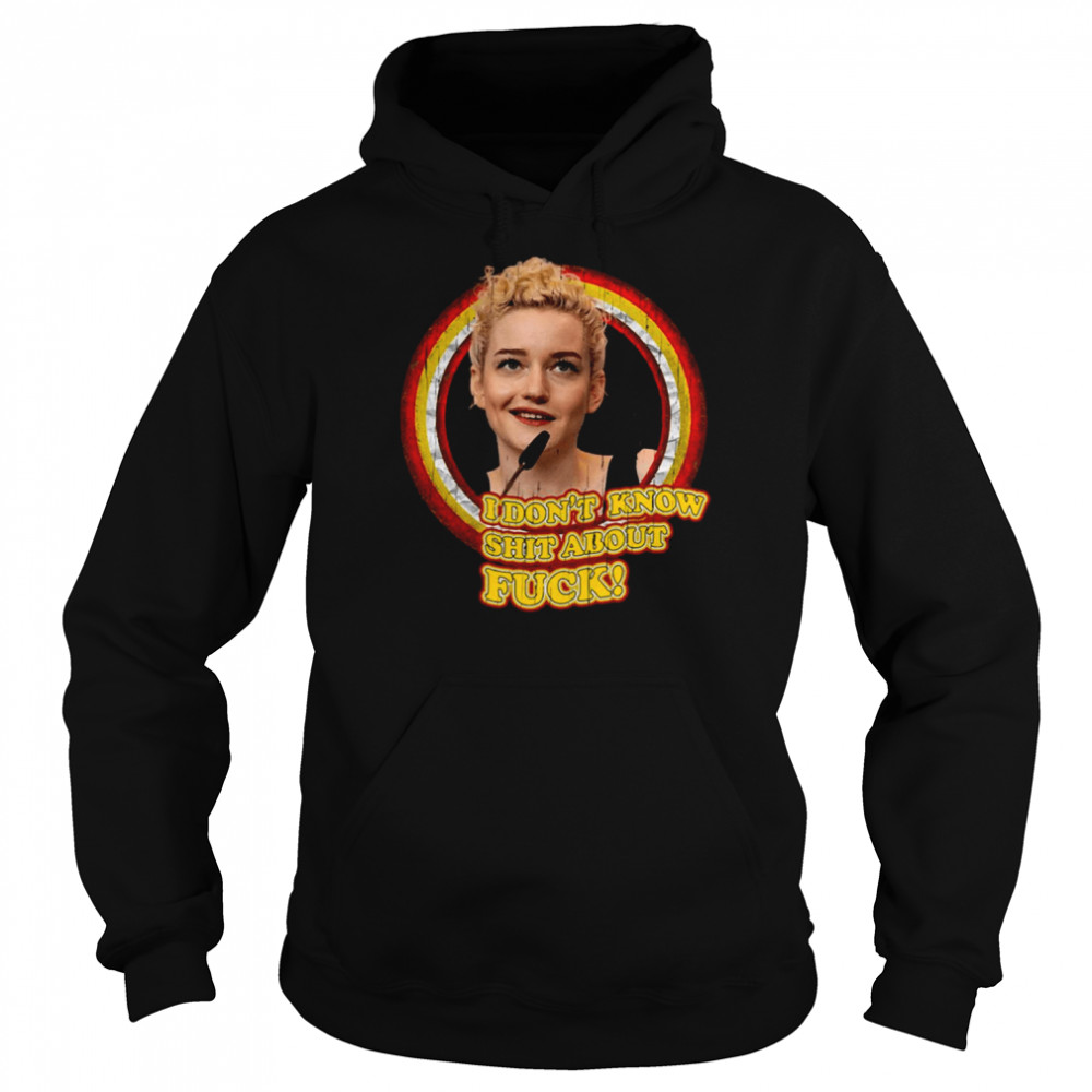 Meme I Don’t Know Shit About Fuck Ruth Langmore Julia Garner shirt Unisex Hoodie