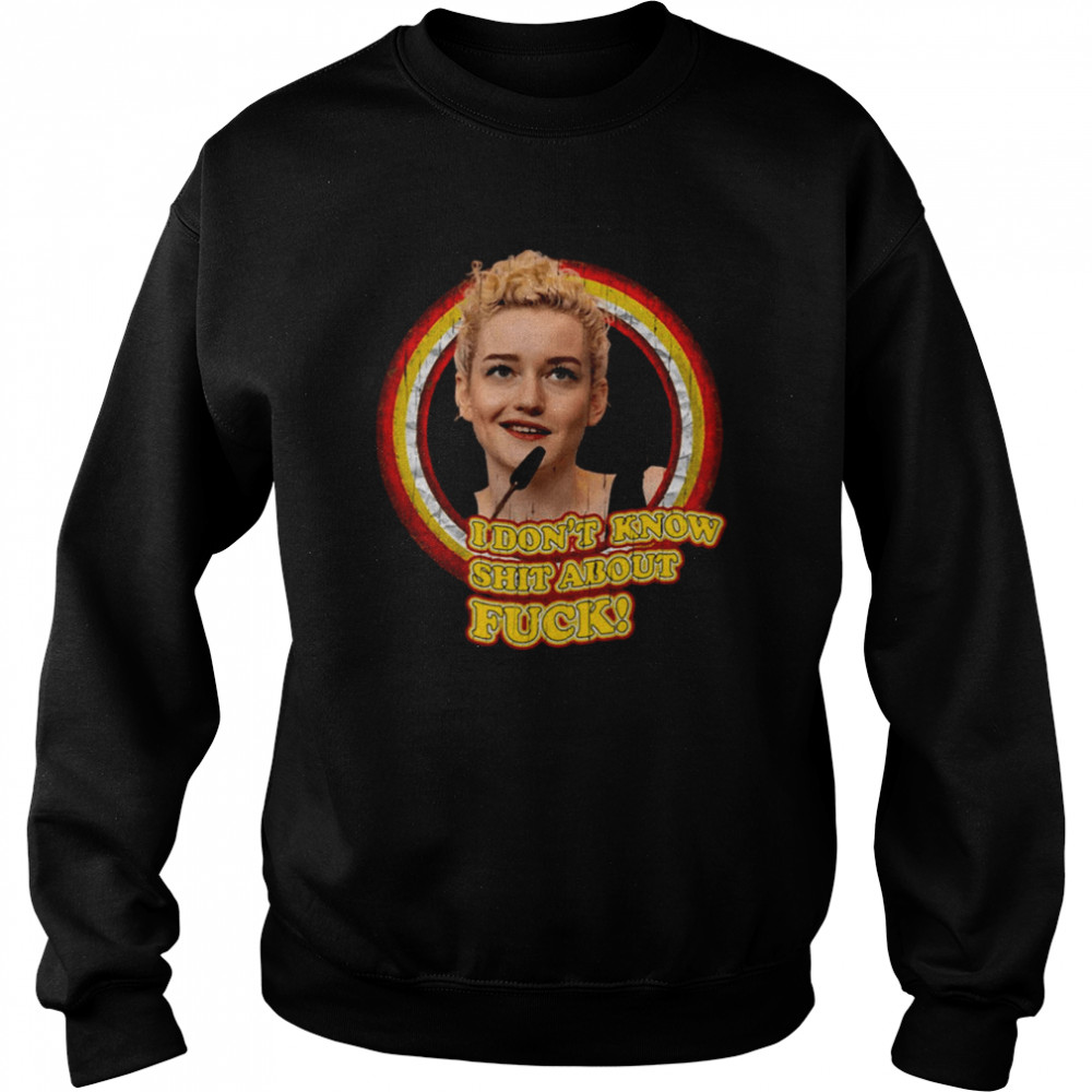 Meme I Don’t Know Shit About Fuck Ruth Langmore Julia Garner shirt Unisex Sweatshirt