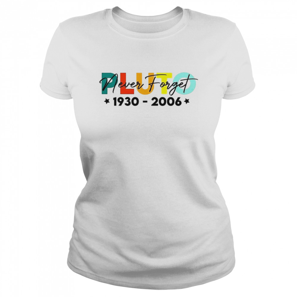 Pluto Destroyed Universe Never Forget 1930 2006 Science Space Planet shirt Classic Women's T-shirt