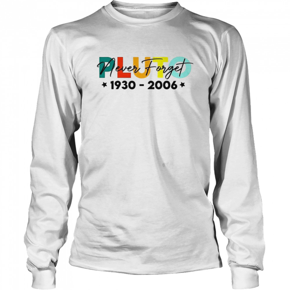 Pluto Destroyed Universe Never Forget 1930 2006 Science Space Planet shirt Long Sleeved T-shirt