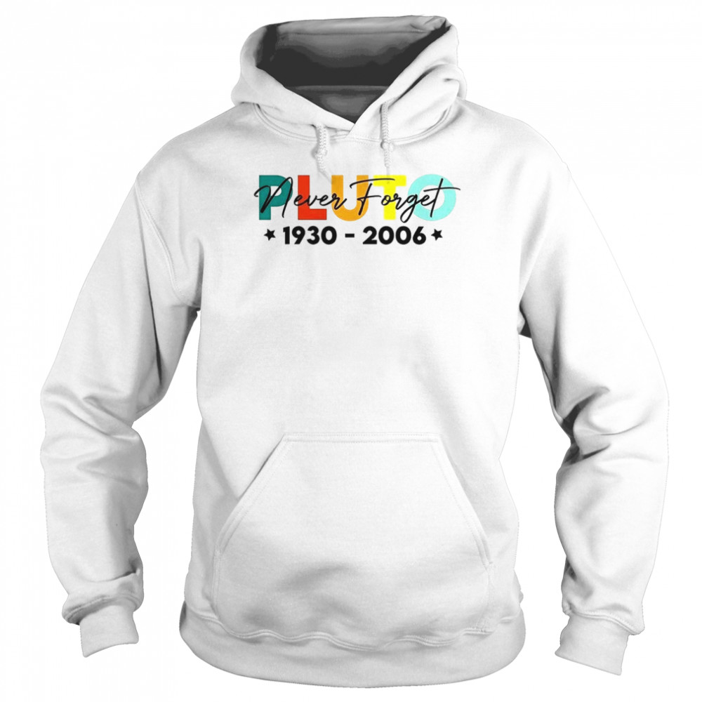 Pluto Destroyed Universe Never Forget 1930 2006 Science Space Planet shirt Unisex Hoodie