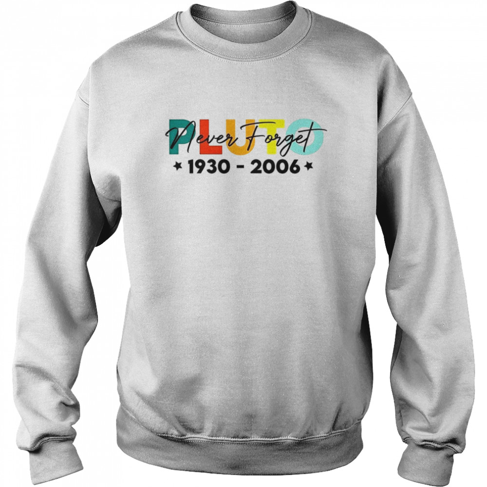 Pluto Destroyed Universe Never Forget 1930 2006 Science Space Planet shirt Unisex Sweatshirt