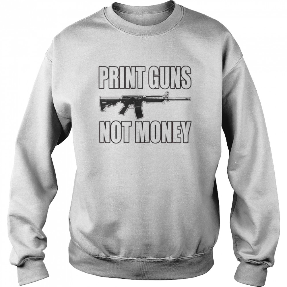 Print guns not money Unisex T-shirt Unisex Sweatshirt