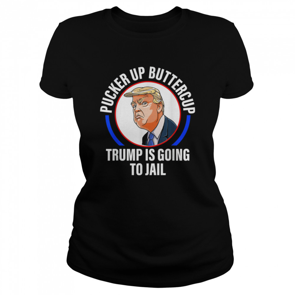 Pucker Up Buttercup Trump Is Going To Jail Apparel T-shirt Classic Women's T-shirt