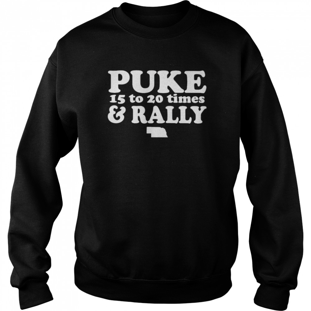 Puke 15 to 20 times and rally shirt Unisex Sweatshirt