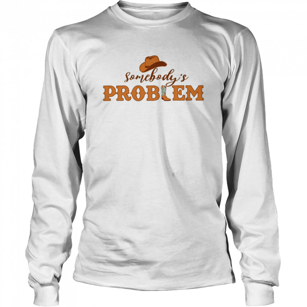 Somebody’s Problem Country Music shirt Long Sleeved T-shirt
