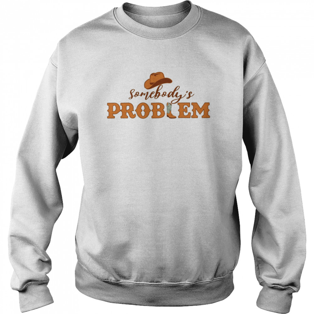 Somebody’s Problem Country Music shirt Unisex Sweatshirt