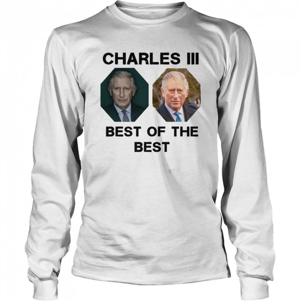 The Best Of The Best King Charles Iii UK shirt Long Sleeved T-shirt