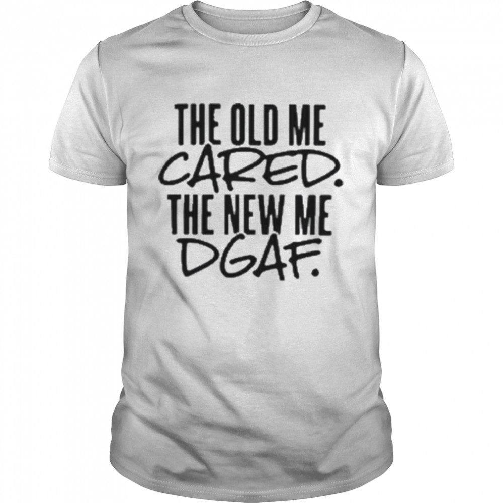 The old me cared the new me dgaf 2022 shirt Classic Men's T-shirt