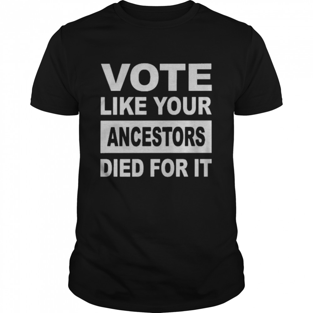 Vote Like Your Ancestors Died For It T- Classic Men's T-shirt