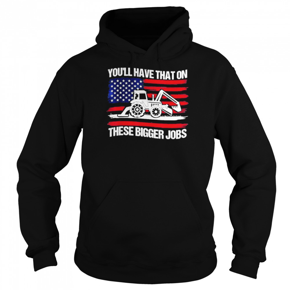 You’ll Have That On These Big Jobs Flag American  Unisex Hoodie