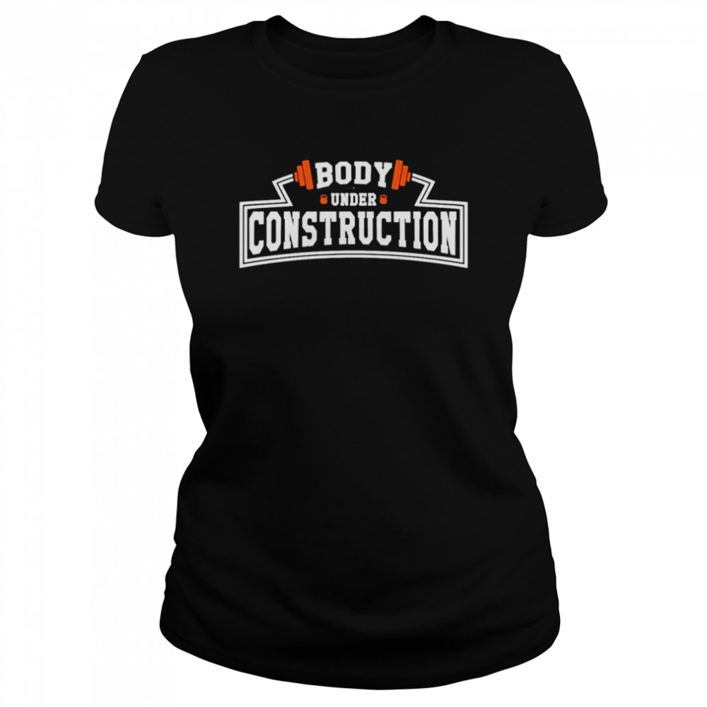 body under construction shirt classic womens t shirt