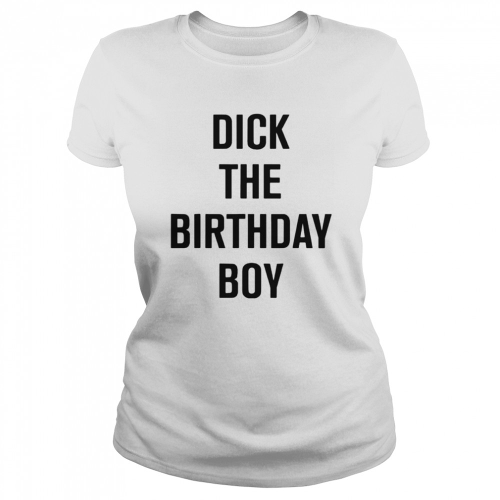 dick the birthday boy t shirt classic womens t shirt
