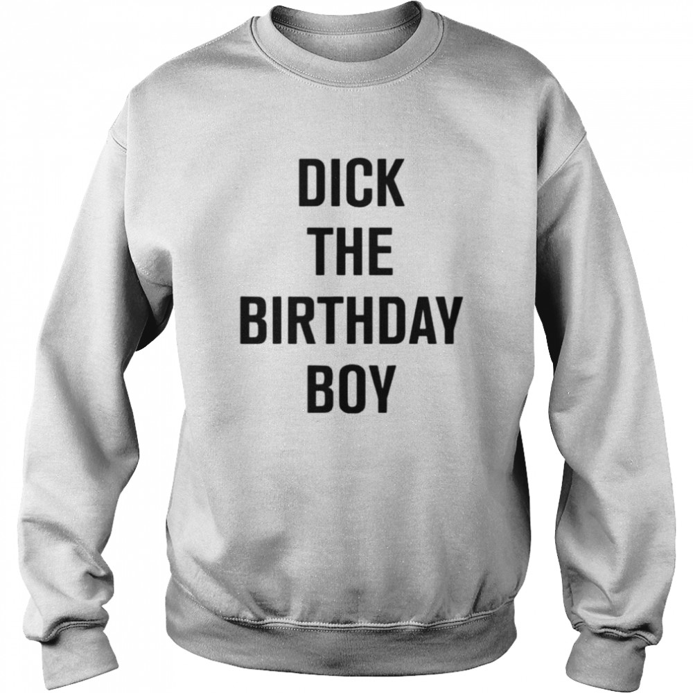 dick the birthday boy t shirt unisex sweatshirt