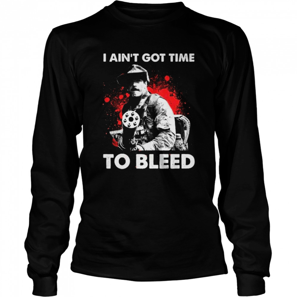 I Aint Got Time To Bleed T- Long Sleeved T-shirt
