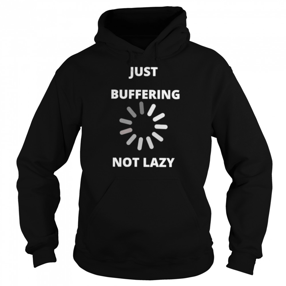 Just buffering not lazy shirt Unisex Hoodie