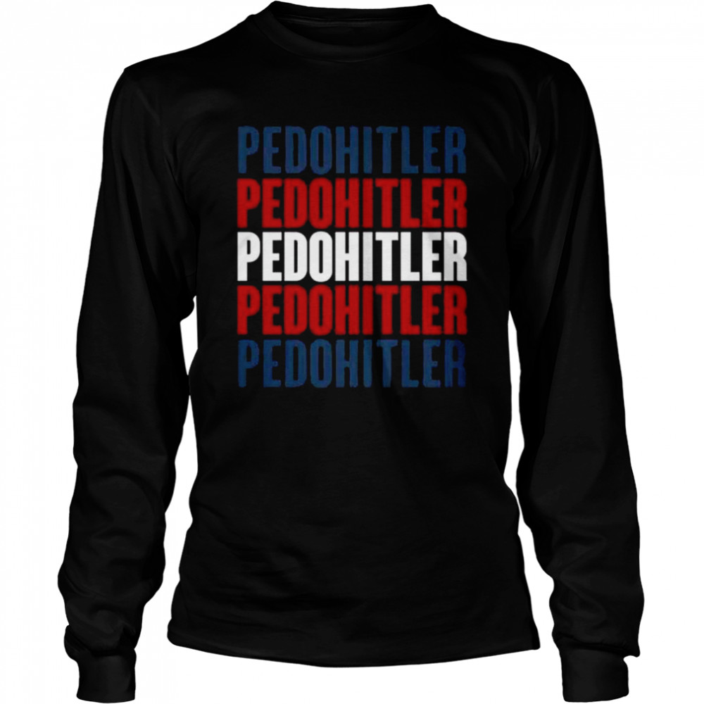 Pedohitler joe biden 2022 shirt Long Sleeved T-shirt