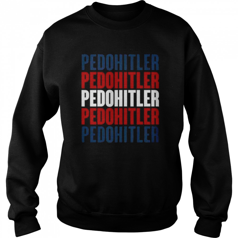 Pedohitler joe biden 2022 shirt Unisex Sweatshirt