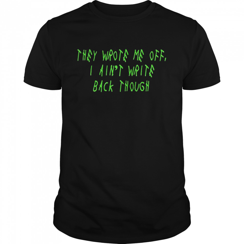 They wrote me off i ain’t write back though Seattle Seahawks shirt