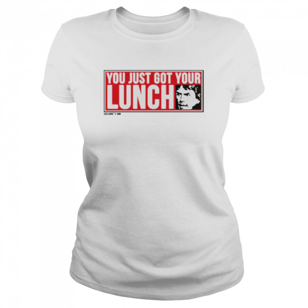 You just got your lunch shirt Classic Women's T-shirt
