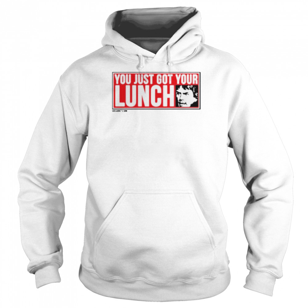 You just got your lunch shirt Unisex Hoodie