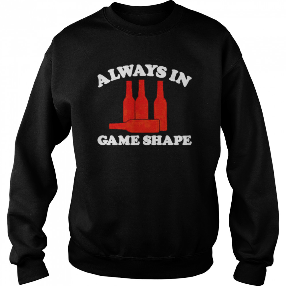 Always in game shape shirt Unisex Sweatshirt