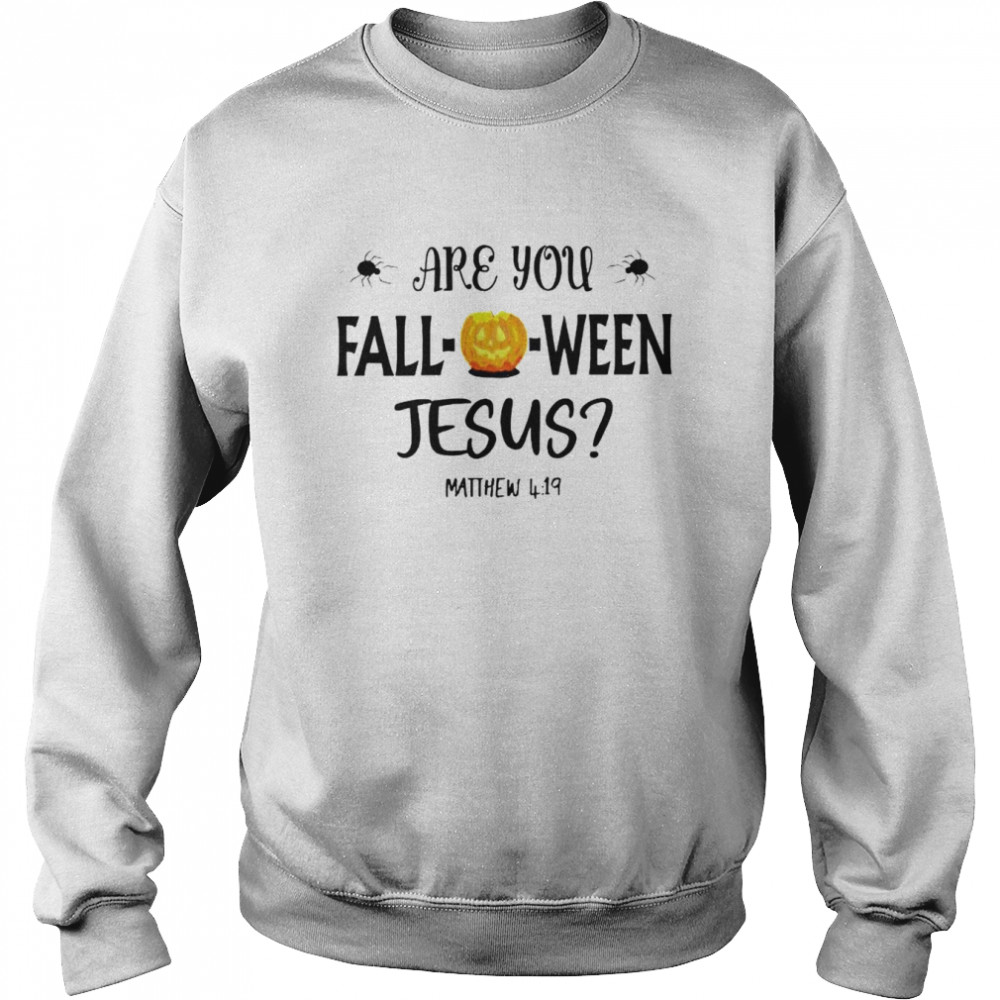 are you Falloween Jesus shirt Unisex Sweatshirt