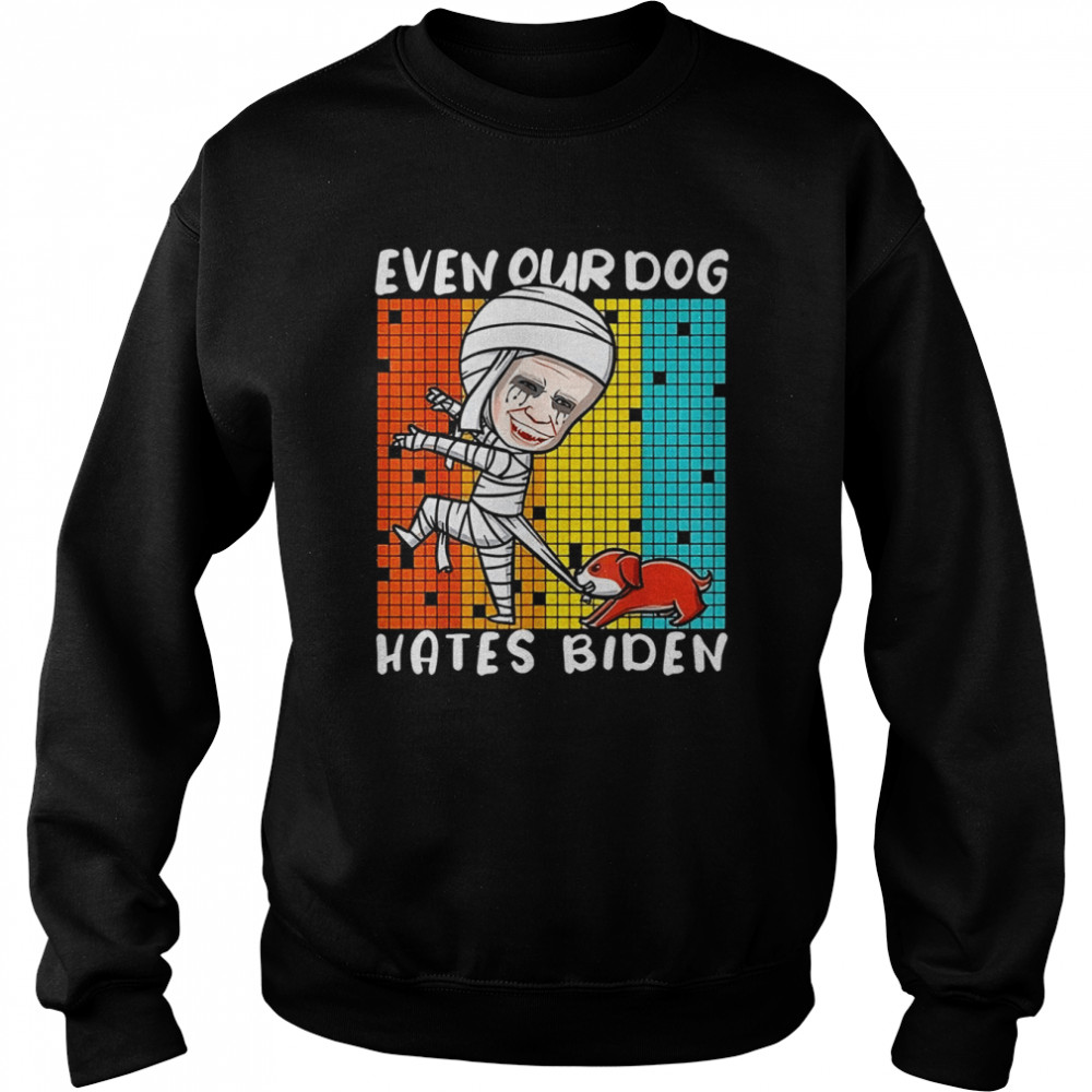 Biden Mummy Even Our Dog Hates Biden shirt Unisex Sweatshirt