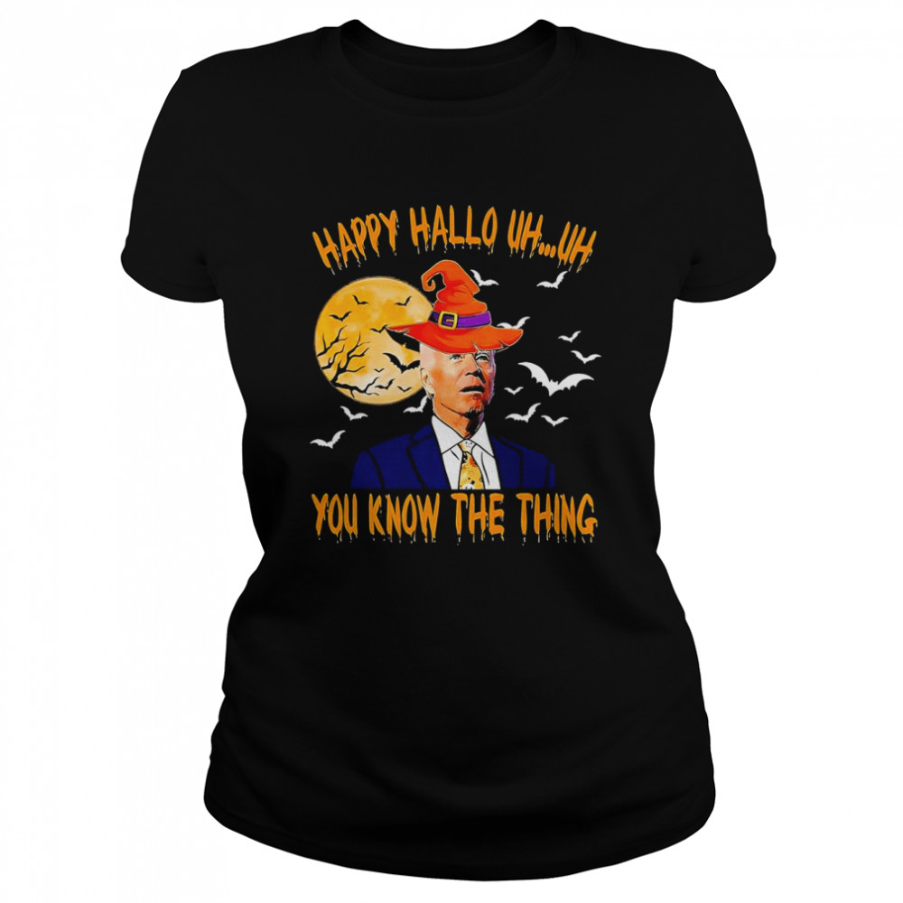 Biden Witch Happy Halloween 2022 Uh Uh You Know The Thing shirt Classic Women's T-shirt