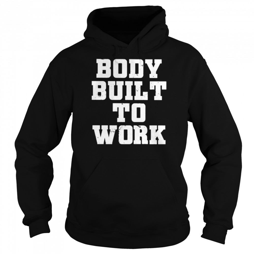 Body built to work shirt Unisex Hoodie
