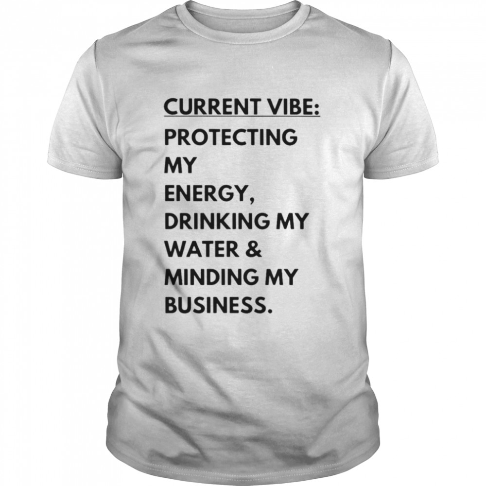 Current vibe protecting my energy drinking my water minding my business shirt Classic Men's T-shirt