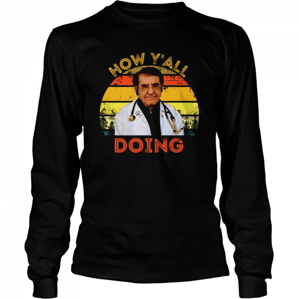 Dr Nowzaradan How Y’all Doing Dr Now shirt Long Sleeved T-shirt