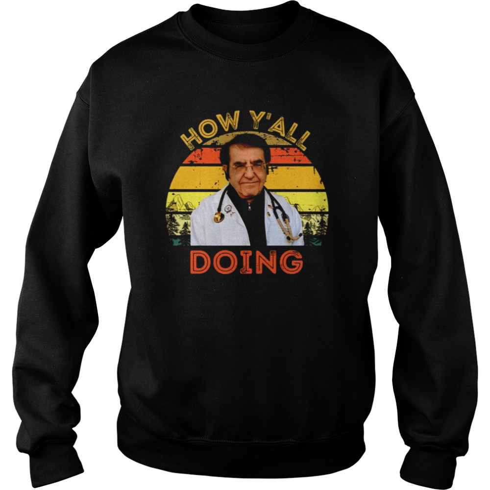 Dr Nowzaradan How Y’all Doing Dr Now shirt Unisex Sweatshirt