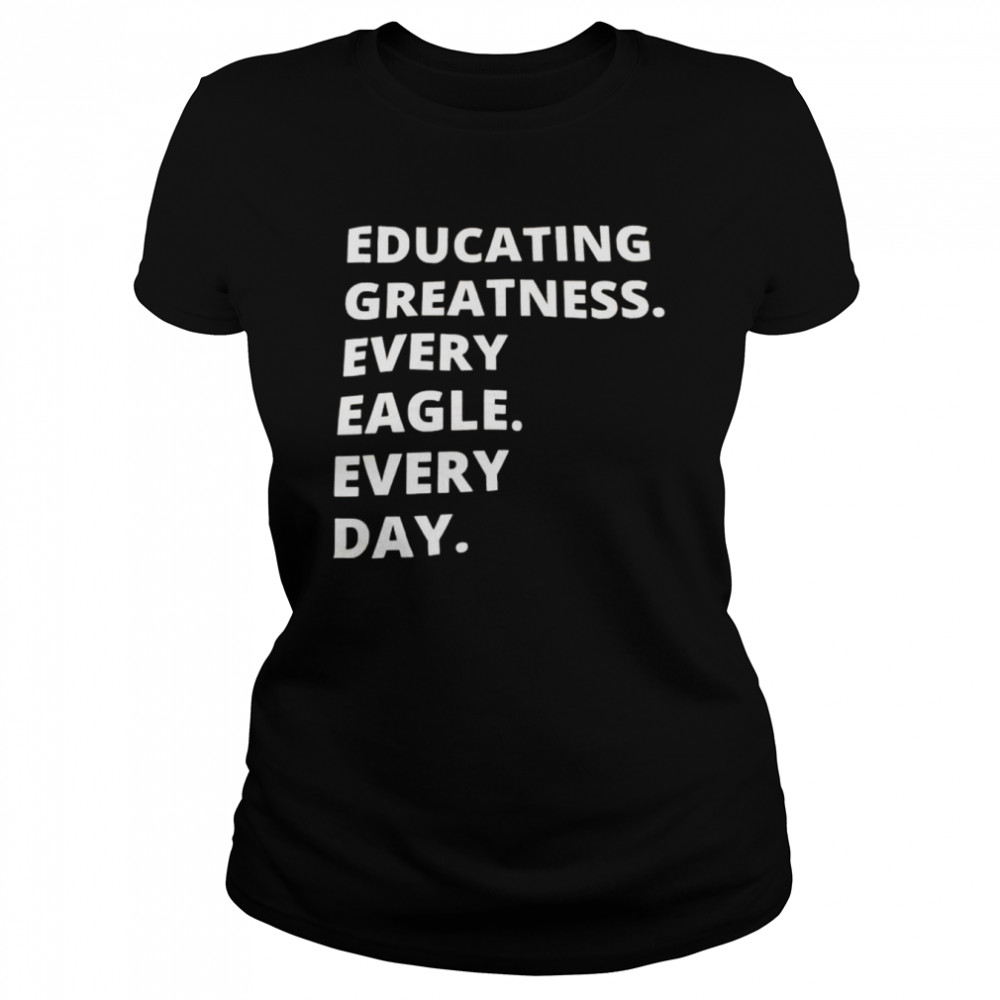 educating greatness every eagle every day shirt Classic Women's T-shirt