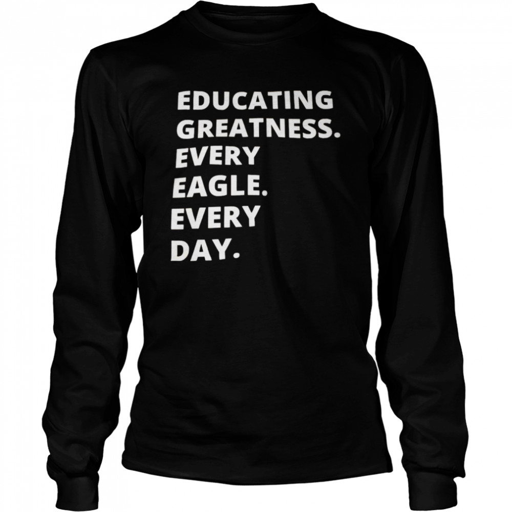 educating greatness every eagle every day shirt Long Sleeved T-shirt