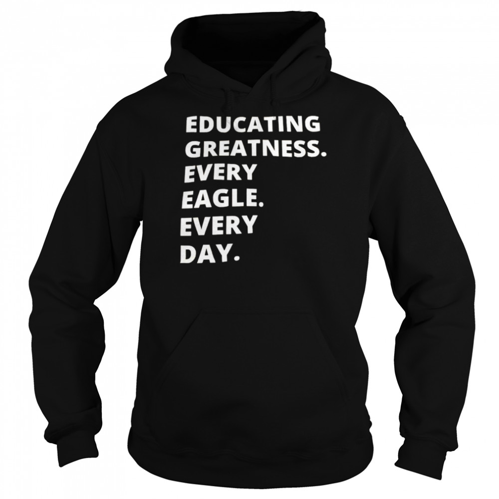 educating greatness every eagle every day shirt Unisex Hoodie