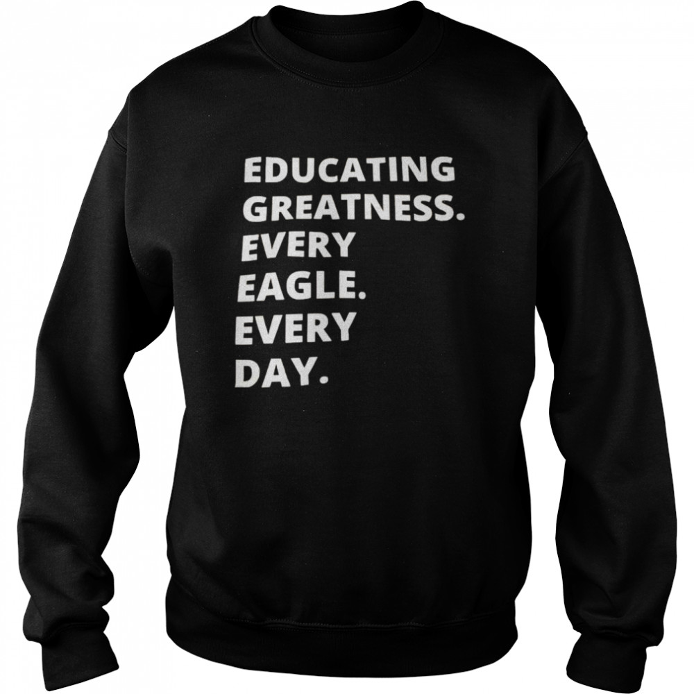 educating greatness every eagle every day shirt Unisex Sweatshirt