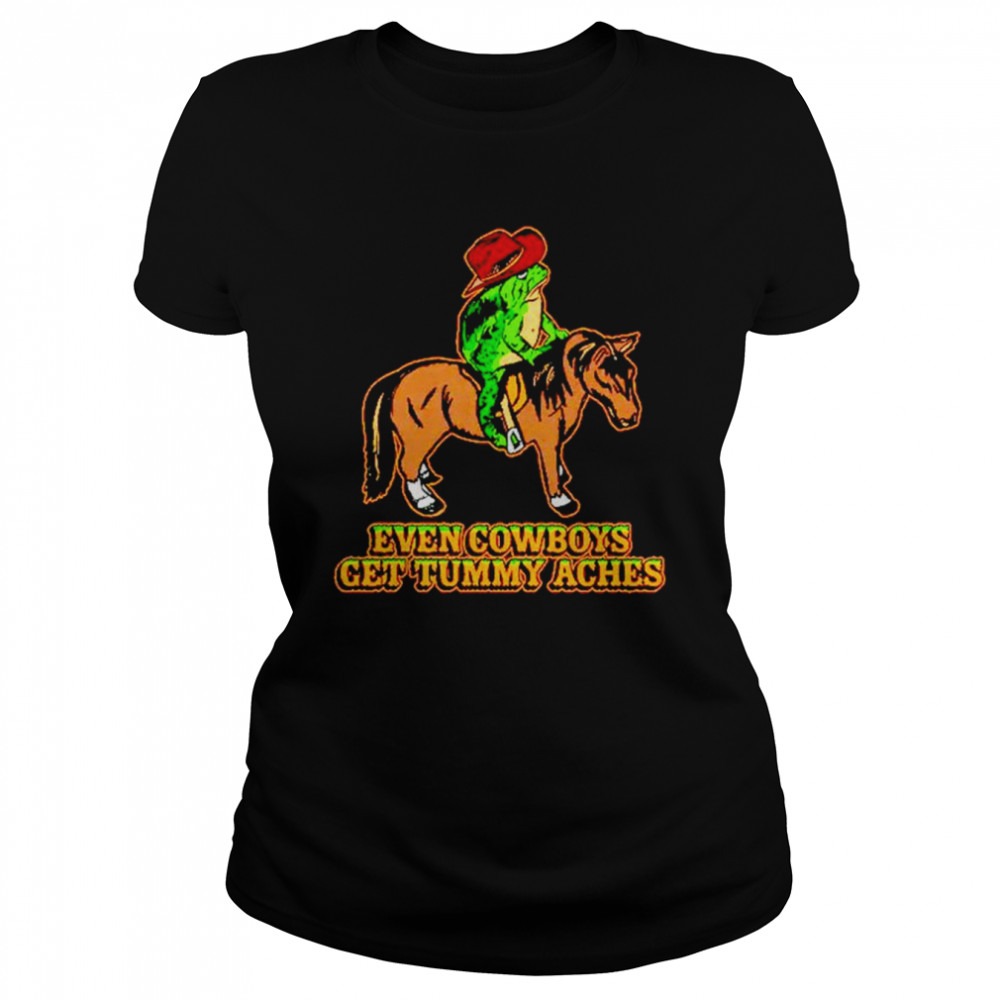 Even cowboys get tummy aches shirt Classic Women's T-shirt