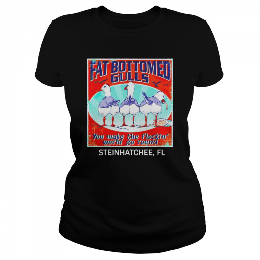 fat bottomed gulls you make the flocking world go round shirt Classic Women's T-shirt