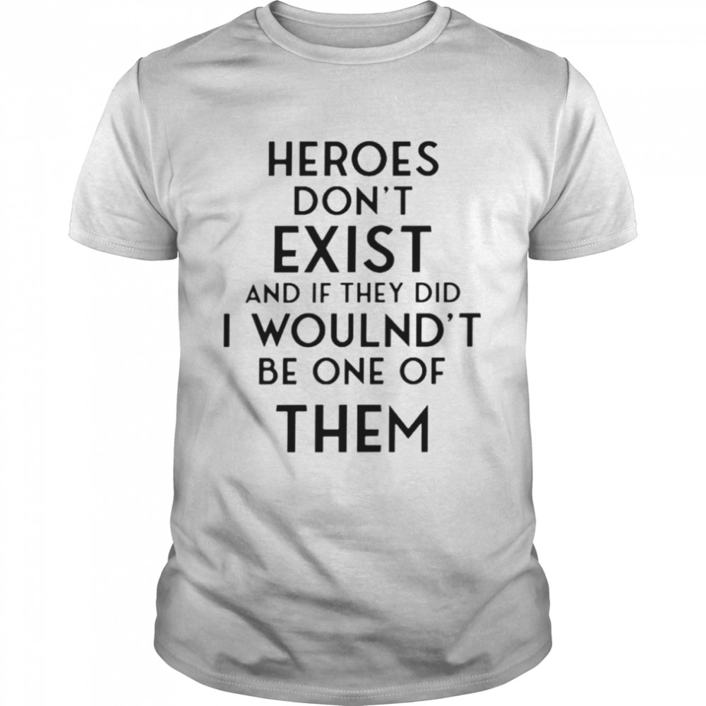 Heroes don’t exist and if they did i woulnd’t be one of them shirt poorly translated shirt Classic Men's T-shirt