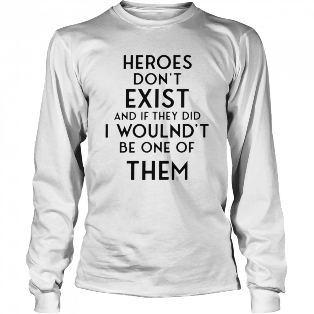 Heroes don’t exist and if they did i woulnd’t be one of them shirt poorly translated shirt Long Sleeved T-shirt