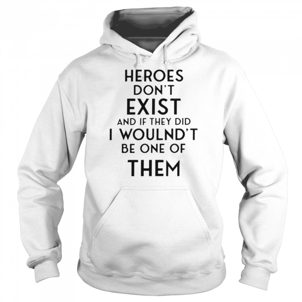 Heroes don’t exist and if they did i woulnd’t be one of them shirt poorly translated shirt Unisex Hoodie